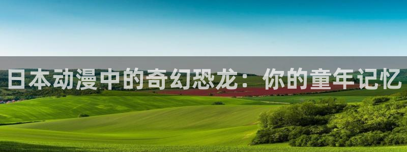 58动漫.：日本动漫中的奇幻恐龙：你的童年记忆